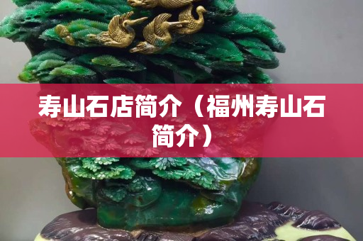 壽山石店簡介（福州壽山石簡介）