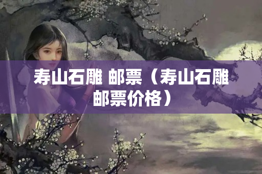 壽山石雕 郵票（壽山石雕郵票價格）