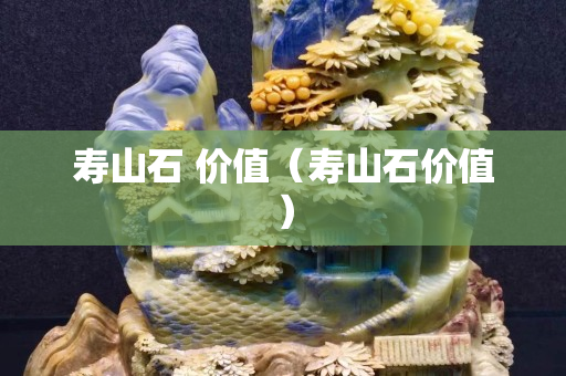 壽山石 價(jià)值（壽山石價(jià)值）