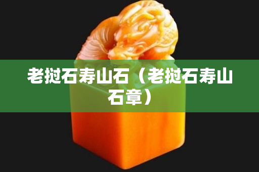 老撾石壽山石（老撾石壽山石章）