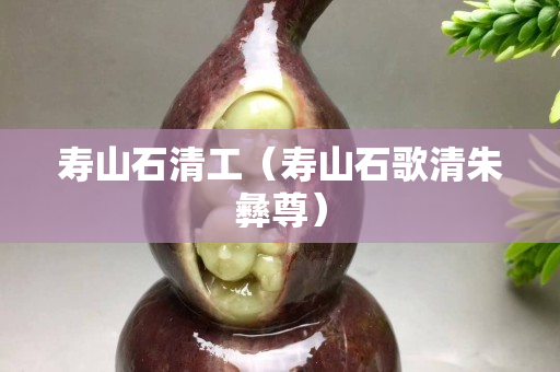 壽山石清工（壽山石歌清朱彝尊）