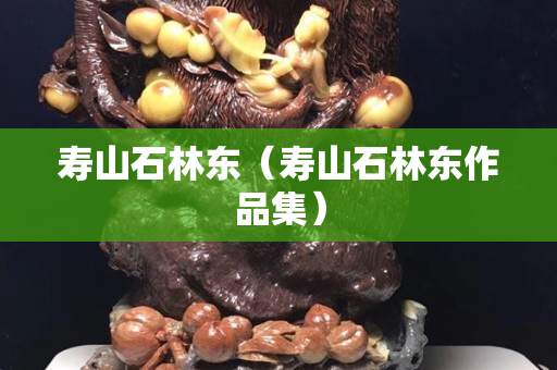 壽山石林東（壽山石林東作品集）