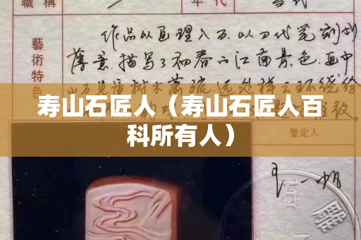 壽山石匠人（壽山石匠人百科所有人）