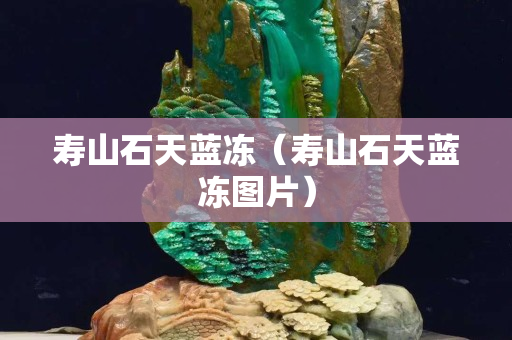 壽山石天藍凍（壽山石天藍凍圖片）