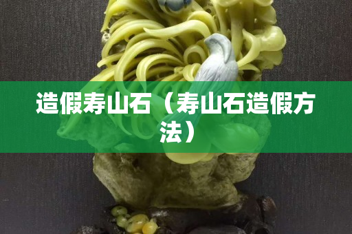 造假壽山石（壽山石造假方法）
