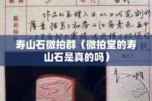 壽山石微拍群（微拍堂的壽山石是真的嗎）