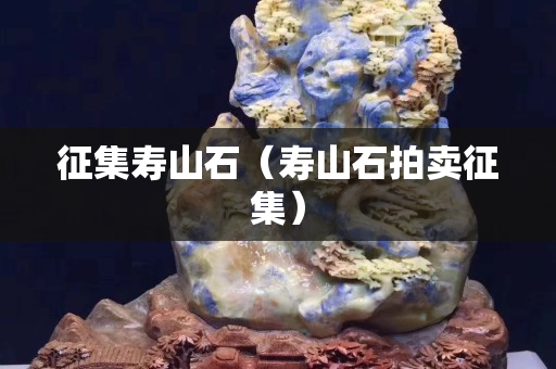 征集壽山石（壽山石拍賣征集）