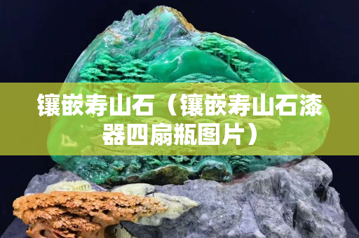 鑲嵌壽山石（鑲嵌壽山石漆器四扇瓶圖片）