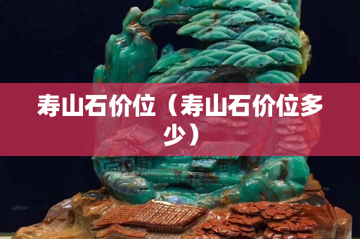 壽山石價位（壽山石價位多少）