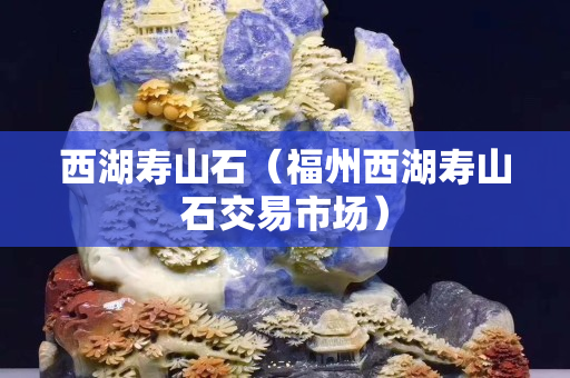 西湖壽山石（福州西湖壽山石交易市場）