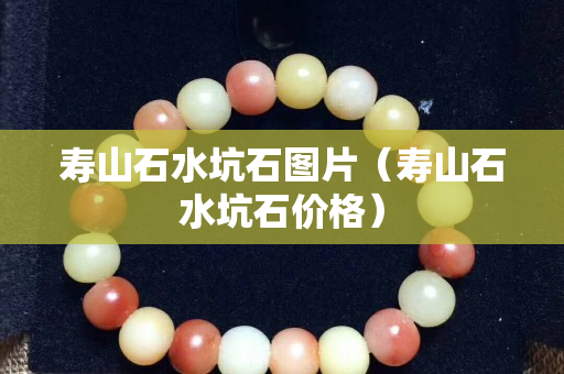 壽山石水坑石圖片（壽山石水坑石價格）