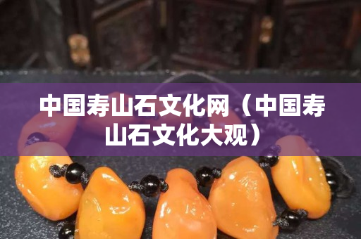 中國(guó)壽山石文化網(wǎng)（中國(guó)壽山石文化大觀）