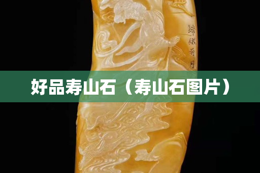好品壽山石（壽山石圖片）