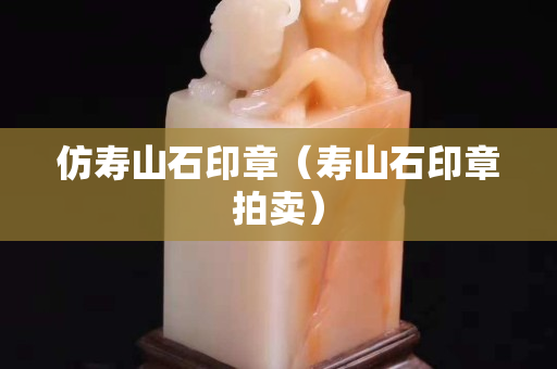 仿壽山石印章（壽山石印章拍賣）