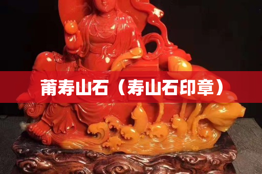 莆壽山石（壽山石印章）
