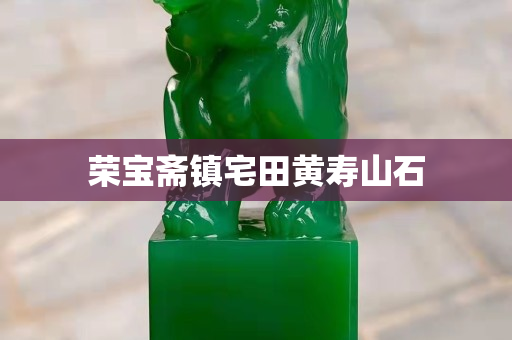 榮寶齋鎮宅田黃壽山石