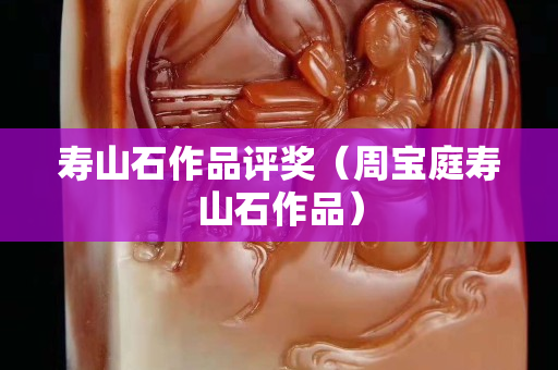 壽山石作品評獎（周寶庭壽山石作品）