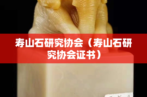 壽山石研究協會（壽山石研究協會證書）