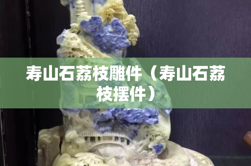 壽山石荔枝雕件（壽山石荔枝擺件）