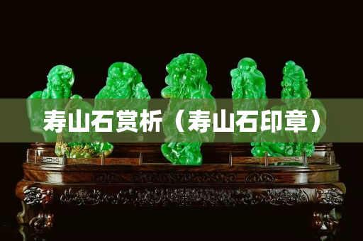 壽山石賞析（壽山石印章）