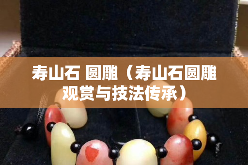 壽山石 圓雕（壽山石圓雕觀賞與技法傳承）