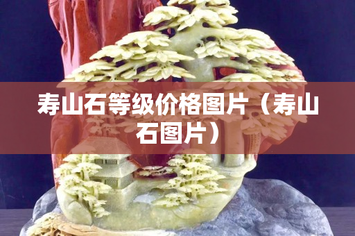 壽山石等級價格圖片（壽山石圖片）