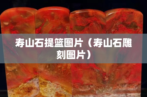壽山石提籃圖片（壽山石雕刻圖片）