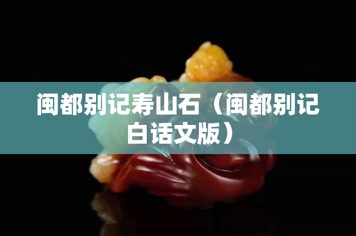 閩都別記壽山石（閩都別記白話文版）
