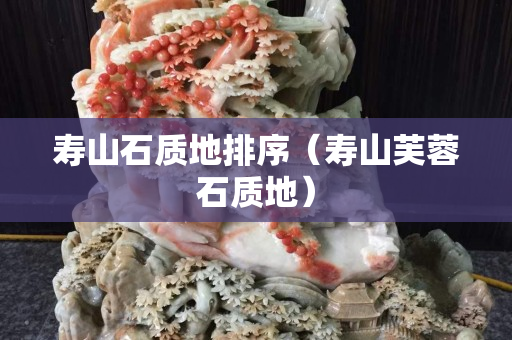 壽山石質地排序（壽山芙蓉石質地）