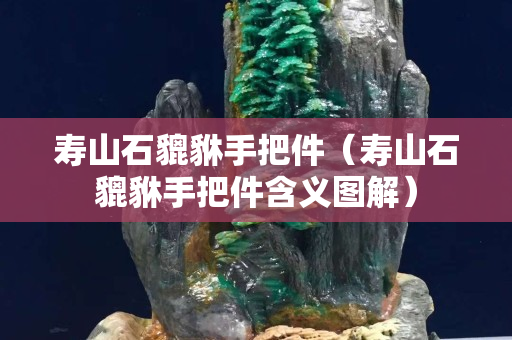 壽山石貔貅手把件（壽山石貔貅手把件含義圖解）