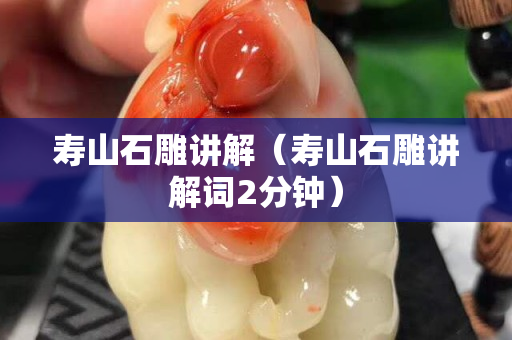 壽山石雕講解（壽山石雕講解詞2分鐘）