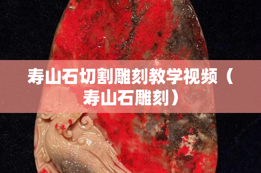 壽山石切割雕刻教學(xué)視頻（壽山石雕刻）