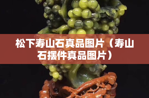 松下壽山石真品圖片（壽山石擺件真品圖片）