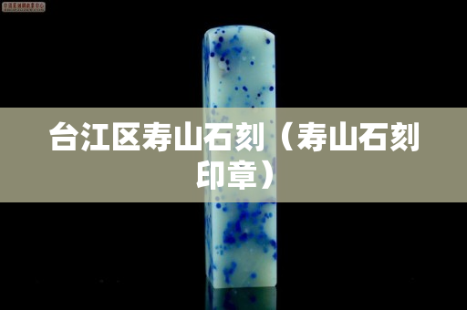 臺江區壽山石刻（壽山石刻印章）