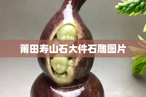 莆田壽山石大件石雕圖片