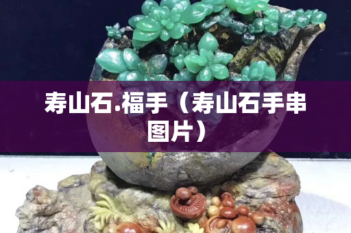 壽山石.福手（壽山石手串圖片）