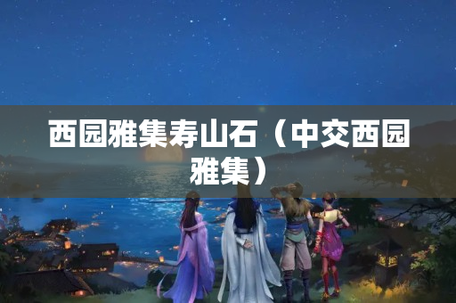 西園雅集壽山石（中交西園雅集）