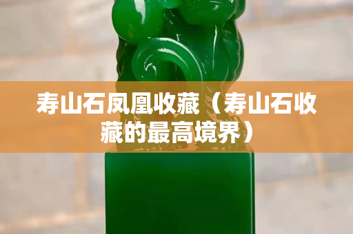 壽山石鳳凰收藏（壽山石收藏的最高境界）