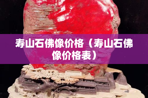 壽山石佛像價格（壽山石佛像價格表）