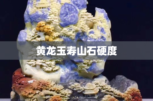 黃龍玉壽山石硬度