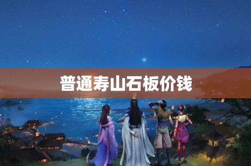 普通壽山石板價(jià)錢