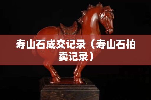 壽山石成交記錄（壽山石拍賣記錄）