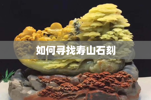 如何尋找壽山石刻