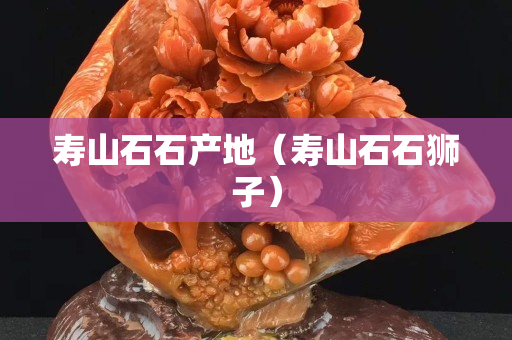 壽山石石產地（壽山石石獅子）