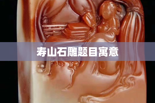壽山石雕題目寓意