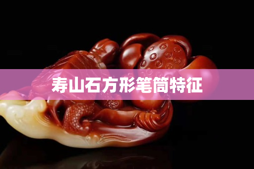 壽山石方形筆筒特征
