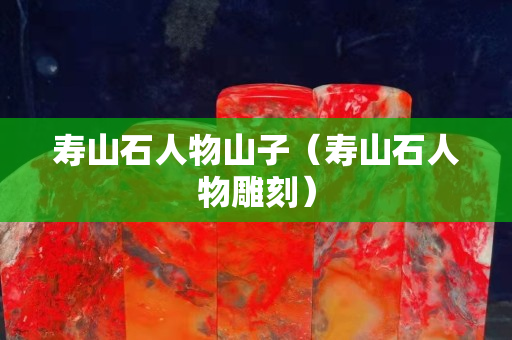 壽山石人物山子（壽山石人物雕刻）