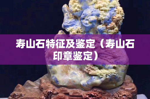 壽山石特征及鑒定（壽山石印章鑒定）