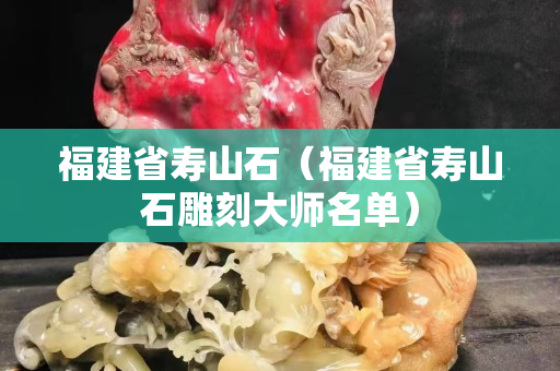 福建省壽山石（福建省壽山石雕刻大師名單）