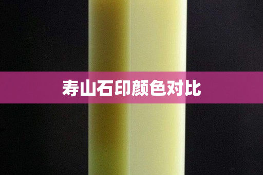 壽山石印顏色對比